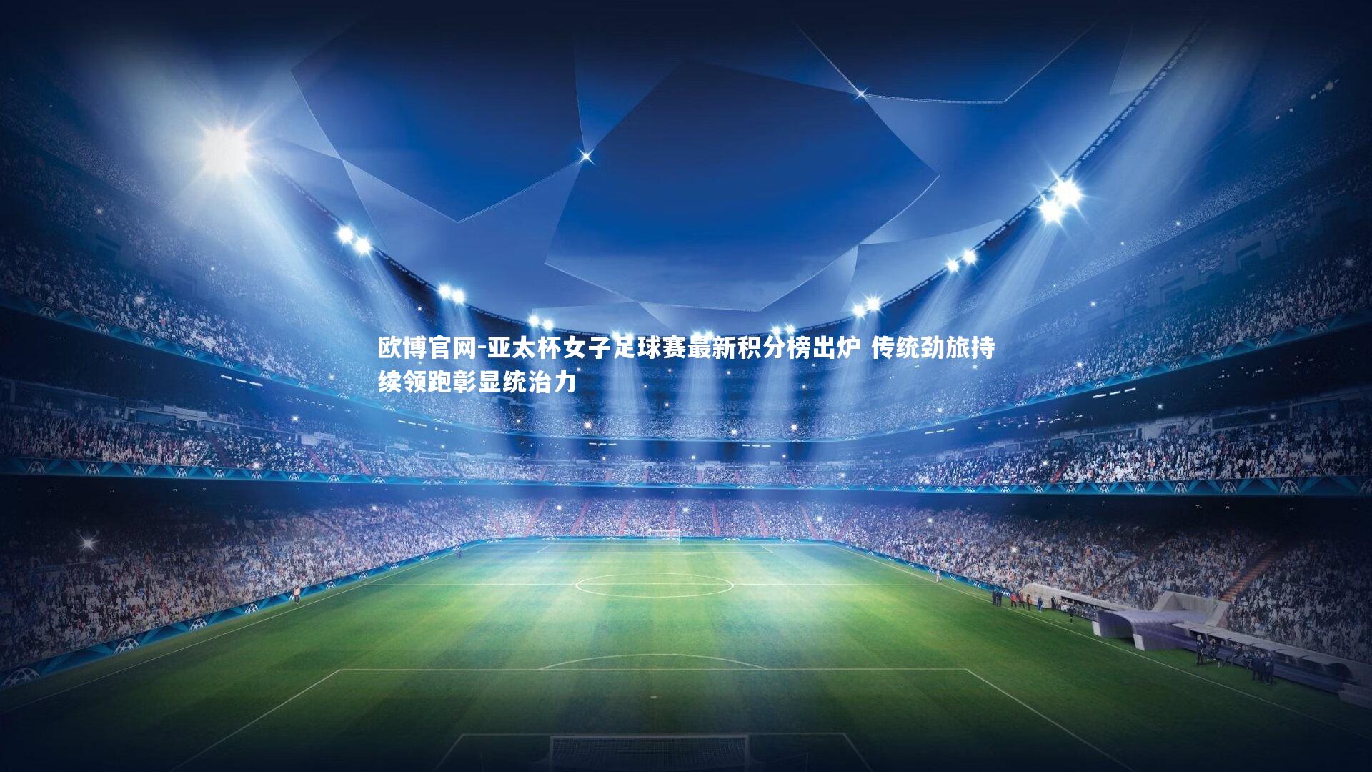 亚太杯女子足球赛最新积分榜出炉 传统劲旅持续领跑彰显统治力