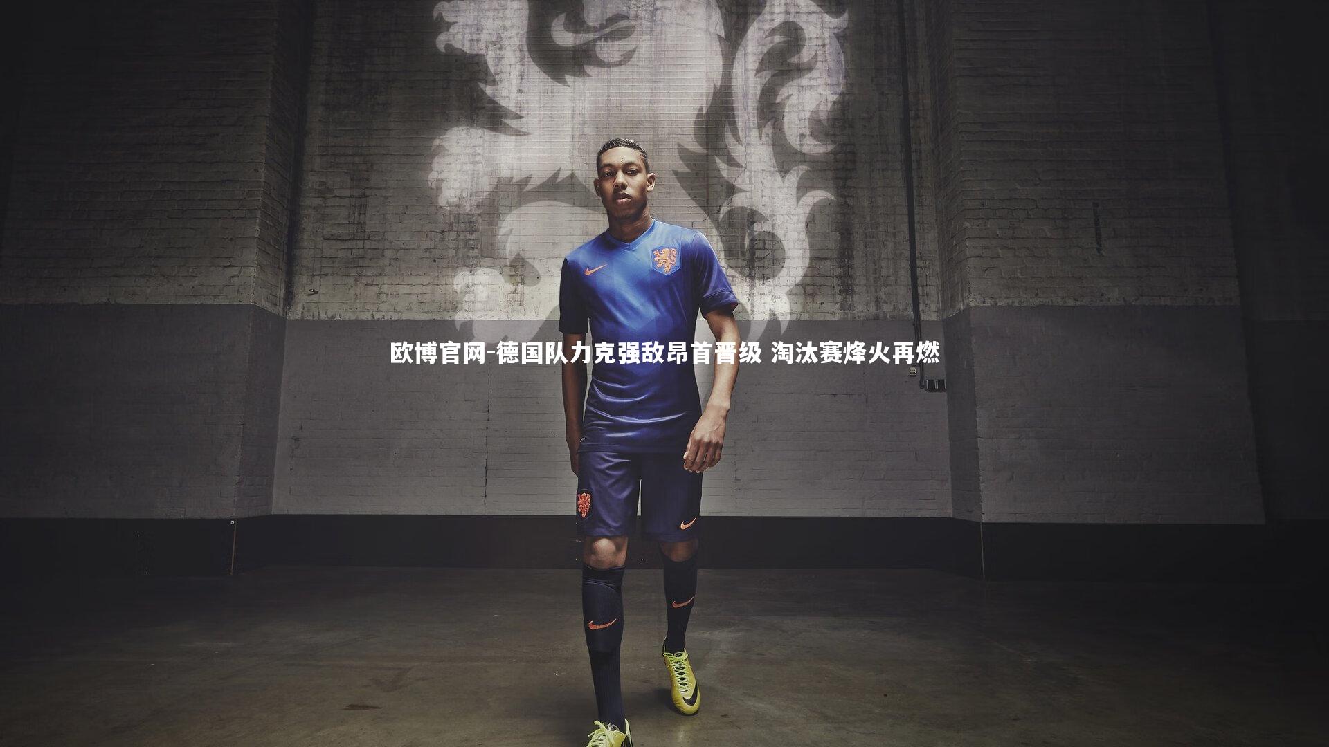 德国队力克强敌昂首晋级 淘汰赛烽火再燃