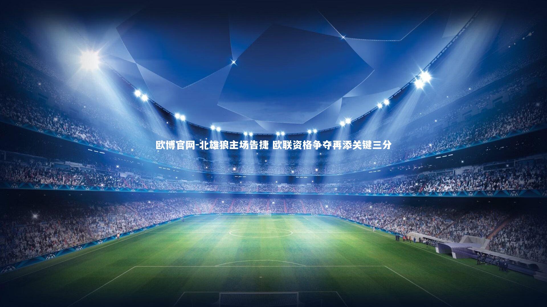 欧博官网-北雄狼主场告捷 欧联资格争夺再添关键三分