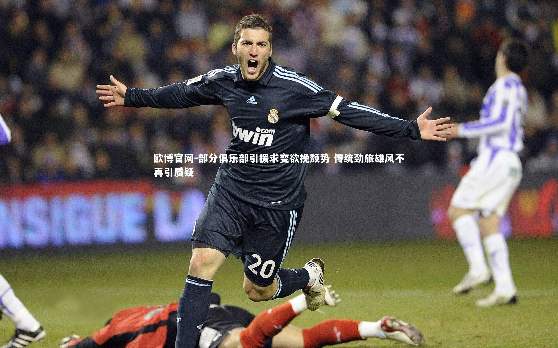 部分俱乐部引援求变欲挽颓势 传统劲旅雄风不再引质疑